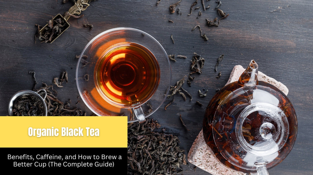 Organic Black Tea: Benefits, Caffeine, and How to Brew a Better Cup (The Complete Guide)
