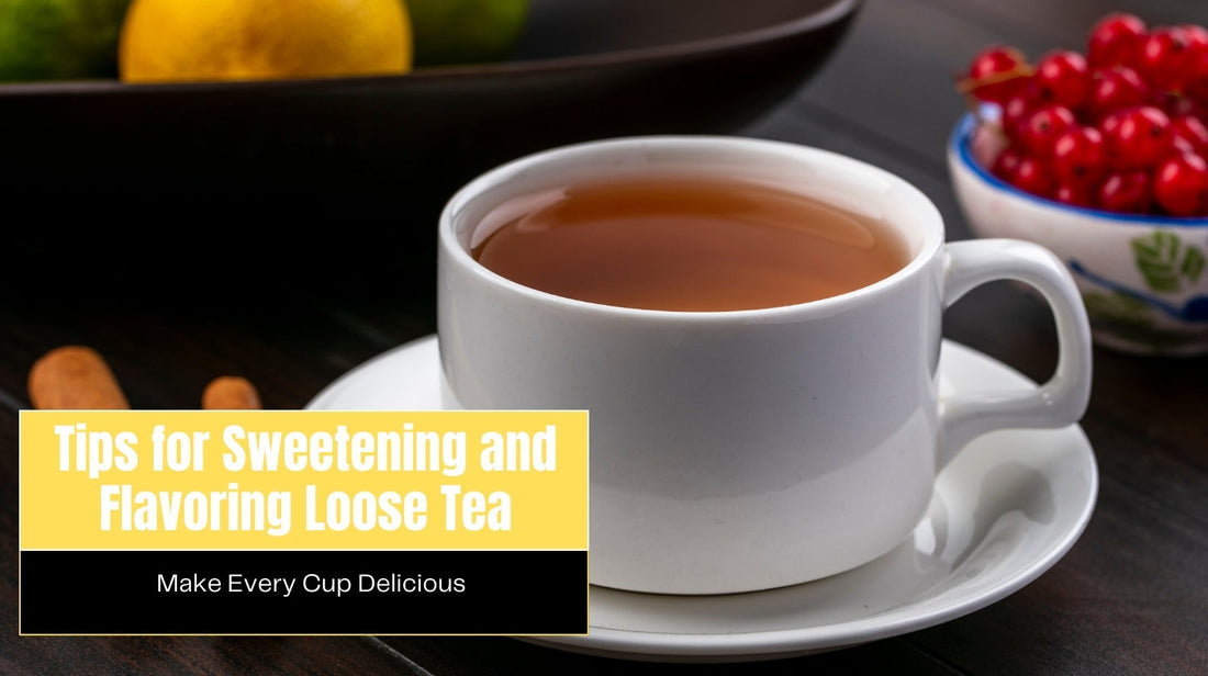 Tips for Sweetening and Flavoring Loose Tea: Make Every Cup Delicious