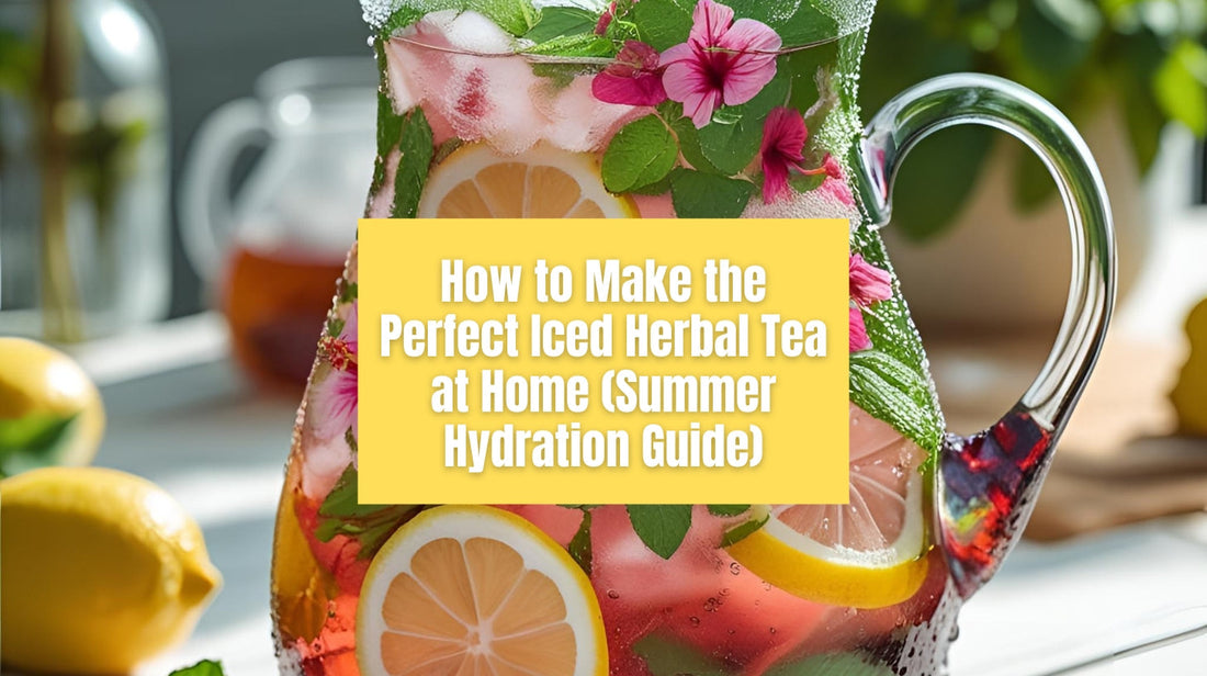How to Make the Perfect Iced Herbal Tea at Home (Summer Hydration Guide)