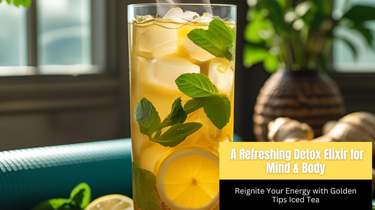 Reignite Your Energy with Golden Tips Iced Tea: A Refreshing Detox Elixir for Mind & Body