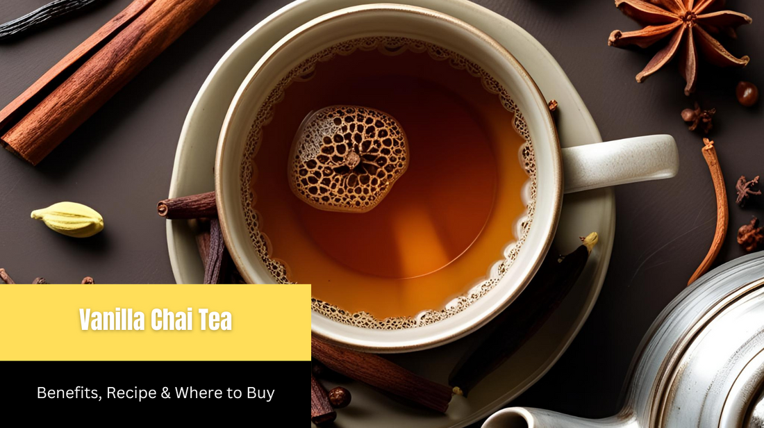Vanilla Chai Tea: Benefits, Recipe & Where to Buy