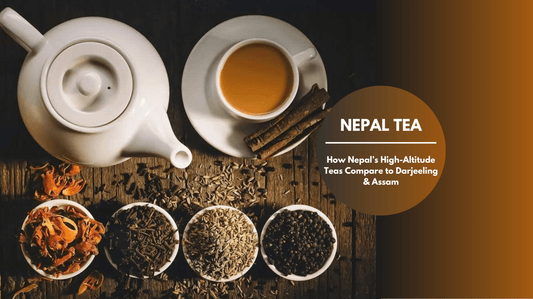 How Nepal’s High-Altitude Teas Compare to Darjeeling & Assam