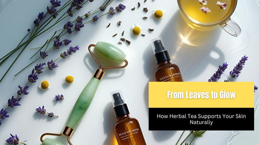 From Leaves to Glow: How Herbal Tea Supports Your Skin Naturally