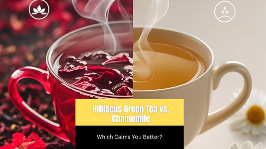 Hibiscus Green Tea vs. Chamomile: Which Calms You Better?