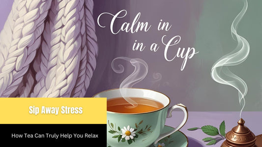 Sip Away Stress: How Tea Can Truly Help You Relax