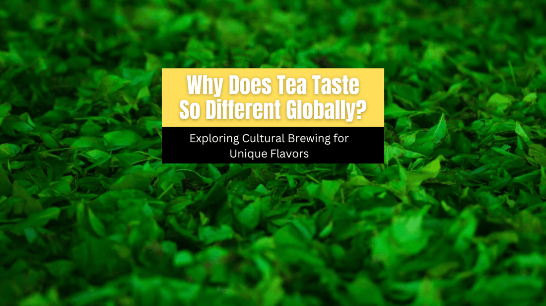 Why Does Tea Taste So Different Globally? Exploring Cultural Brewing for Unique Flavors