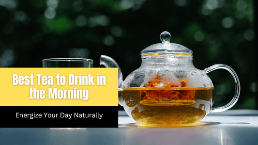 Best Tea to Drink in the Morning: Energize Your Day Naturally