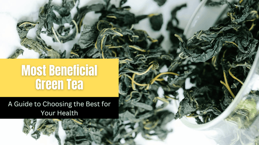 Most Beneficial Green Tea: A Guide to Choosing the Best for Your Health