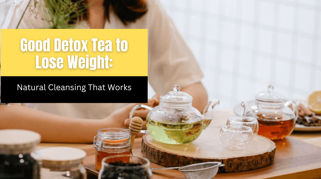 Good Detox Tea to Lose Weight: Natural Cleansing That Works