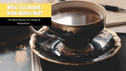 What Tea Should I Drink Before Bed? The Best Brews for Sleep & Relaxation