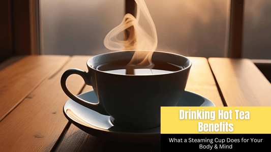 Drinking Hot Tea Benefits: What a Steaming Cup Does for Your Body & Mind