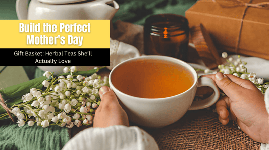 Perfect Mother's Day Tea Basket: Herbal Delights