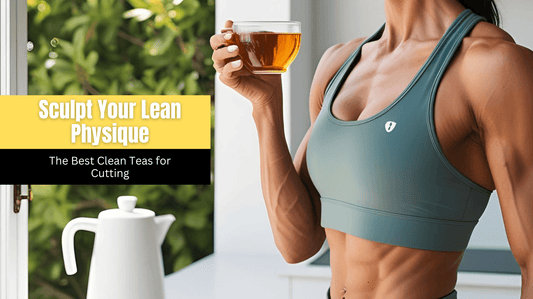 Sculpt Your Lean Physique: The Best Clean Teas for Cutting