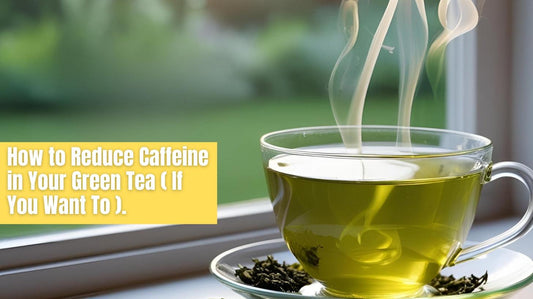 How to Reduce Caffeine in Your Green Tea (If You Want To)