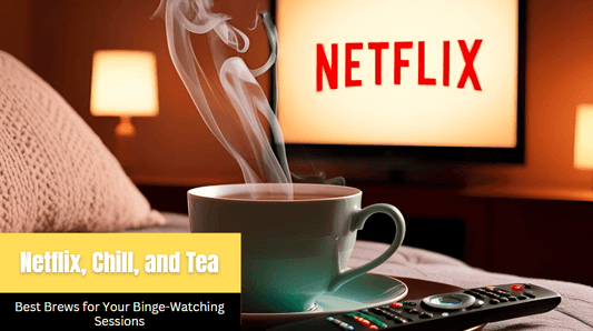 Netflix, Chill, and Tea: Best Brews for Your Binge-Watching Sessions