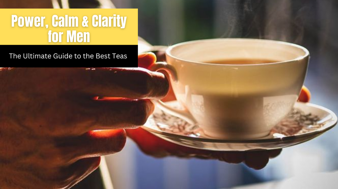 Power, Calm & Clarity for Men: The Ultimate Guide to the Best Teas