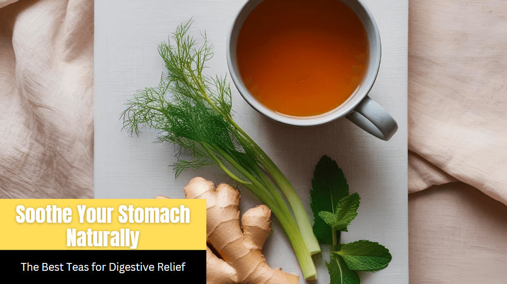 Soothe Your Stomach Naturally: The Best Teas for Digestive Relief