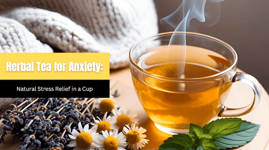 Herbal Tea for Anxiety: Natural Stress Relief in a Cup