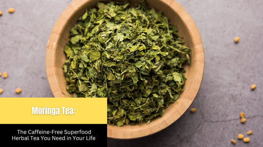 Moringa Tea – The Caffeine-Free Superfood Herbal Tea You Need in Your Life