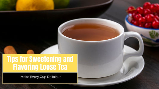 Tips for Sweetening and Flavoring Loose Tea: Make Every Cup Delicious