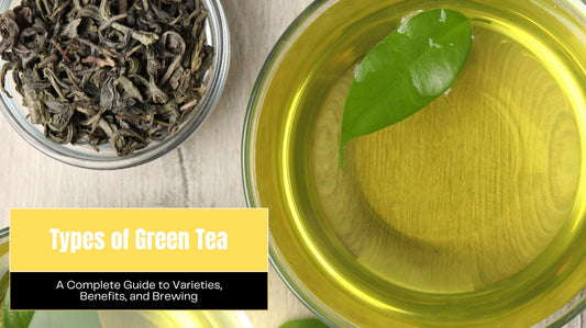 Types of Green Tea: A Complete Guide to Varieties, Benefits, and Brewing