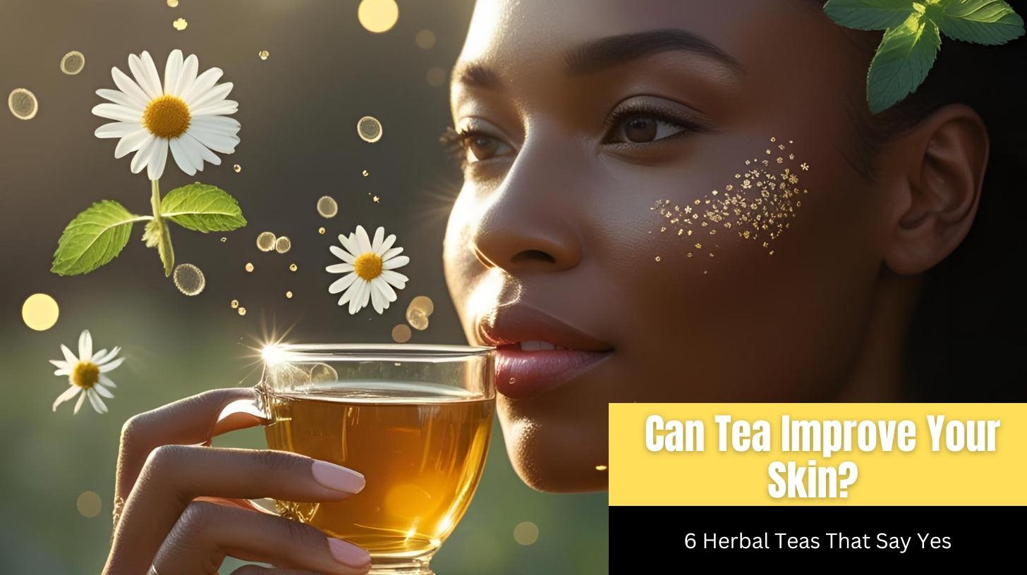 Can Tea Improve Your Skin? 6 Herbal Teas That Say Yes – Danfe Tea
