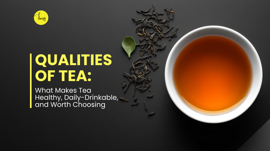 Qualities of Tea: What Makes Tea Healthy, Daily-Drinkable, and Worth Choosing