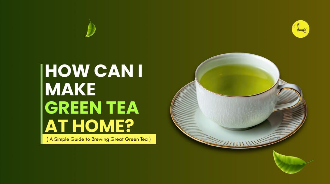 How Can I Make Green Tea at Home? A Simple Guide to Brewing Great Green Tea