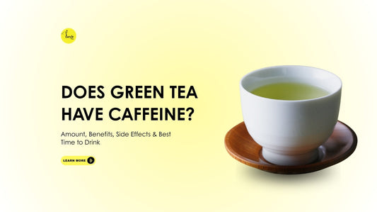 Does Green Tea Have Caffeine? Amount, Benefits, Side Effects & Best Time to Drink