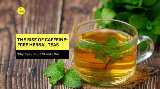 The Rise of Caffeine-Free Herbal Teas: Why Spearmint Stands Out