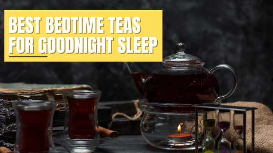 best bedtime teas for goodnight sleep