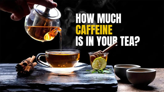 How Much Caffeine is in Your Tea?